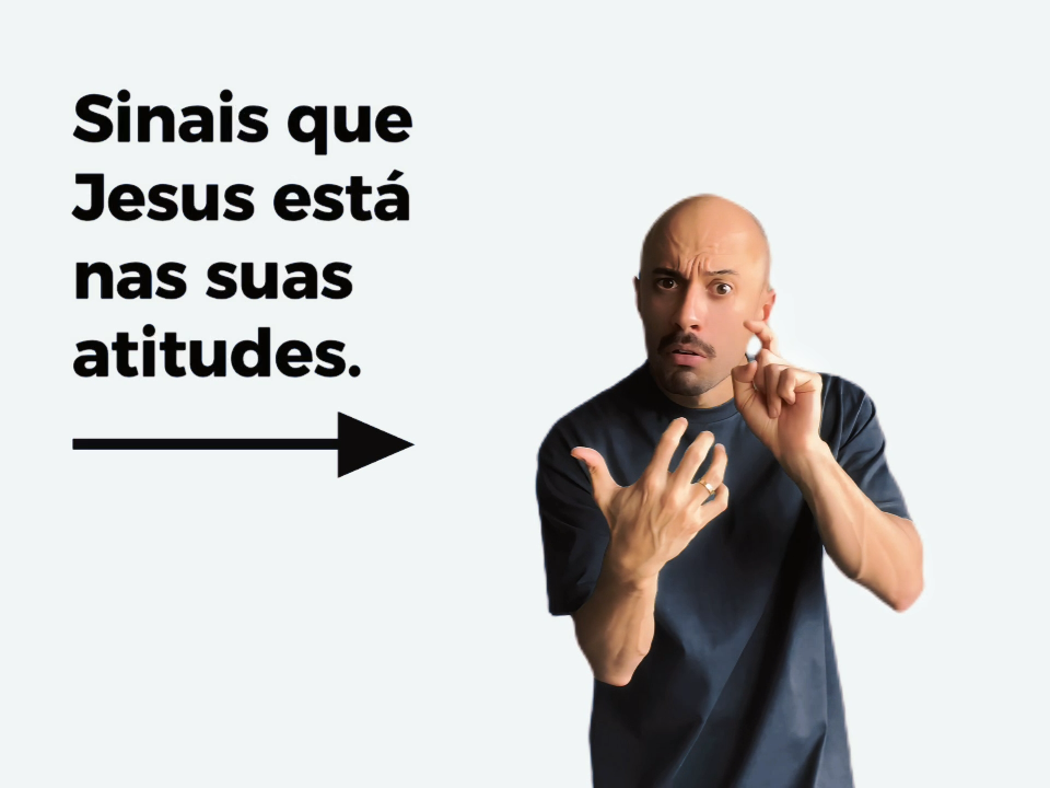 Sinais que Jesus está nas suas atitudes?